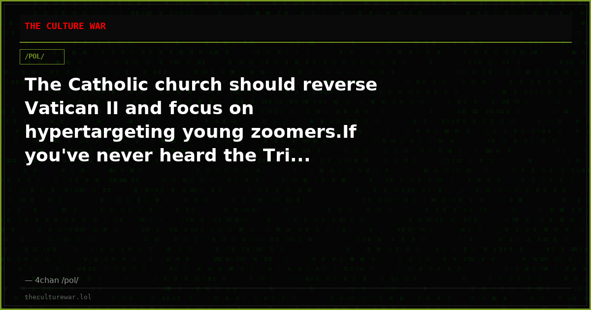 The Catholic church should reverse Vatican II and focus on hypertargeting young zoomers.If you've never heard the Tri...