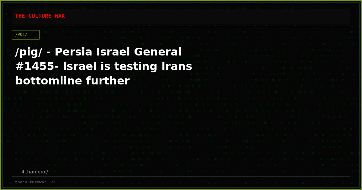 /pig/ - Persia Israel General #1455- Israel is testing Irans bottomline further