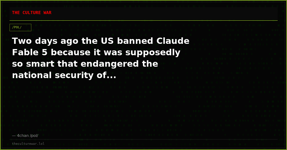 Two days ago the US banned Claude Fable 5 because it was supposedly so smart that endangered the national security of...