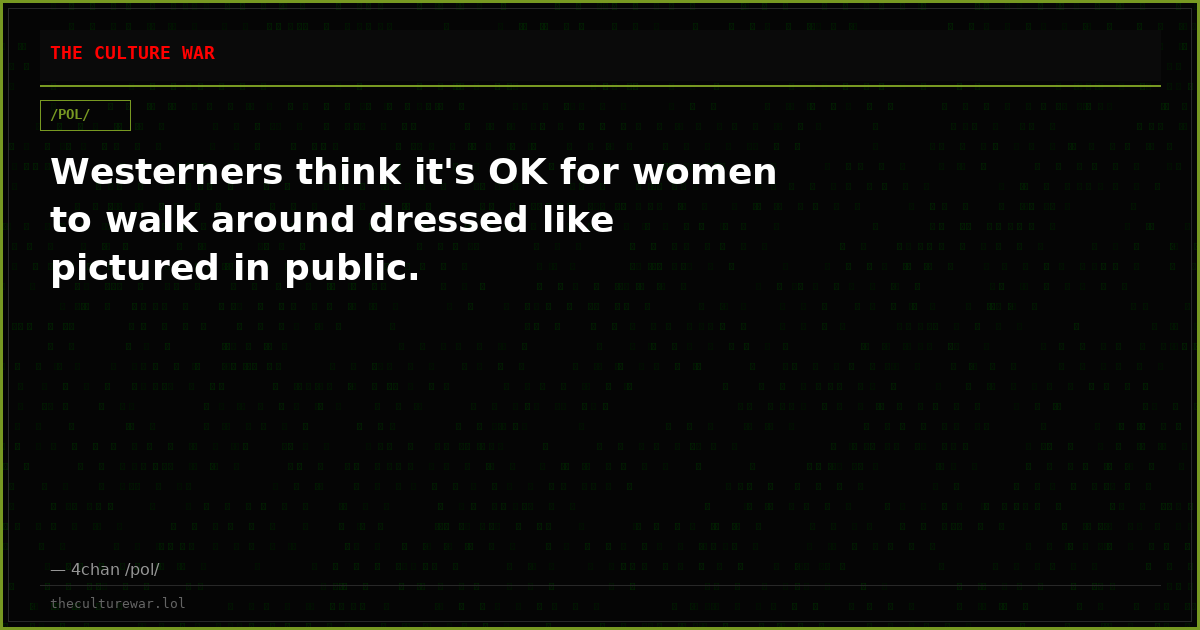 Westerners think it's OK for women to walk around dressed like pictured in public.