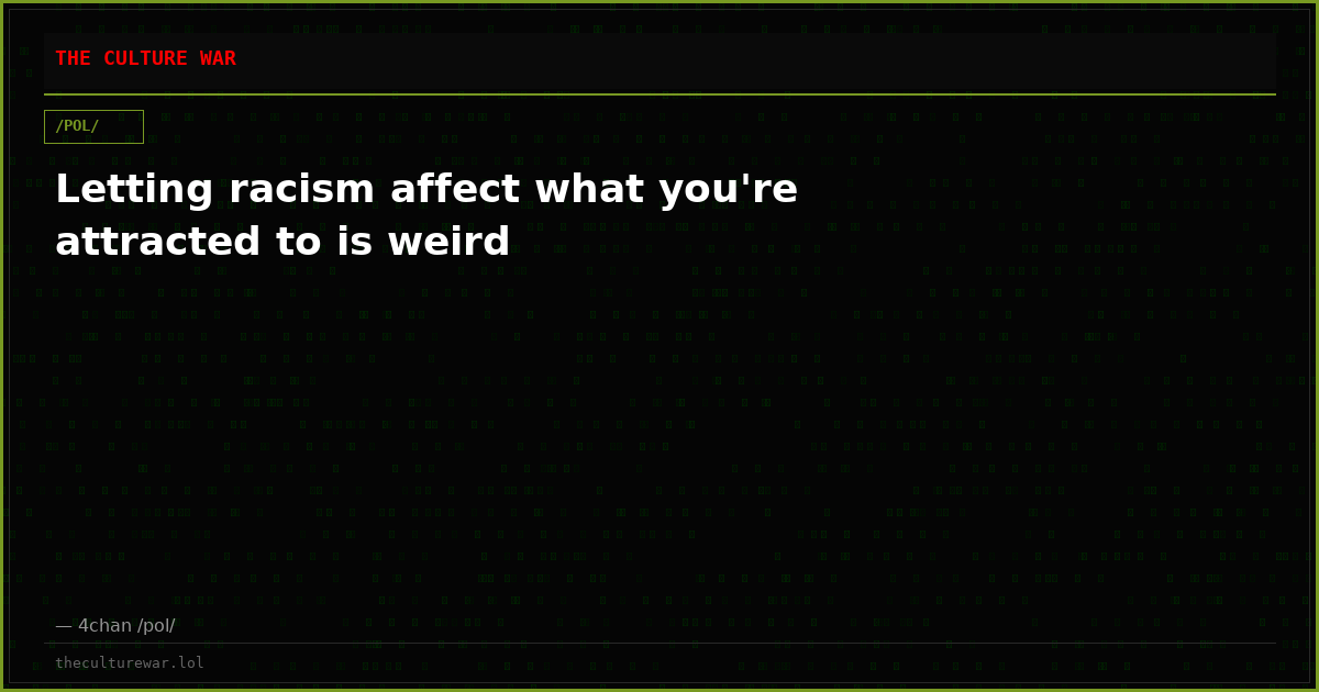 Letting racism affect what you're attracted to is weird