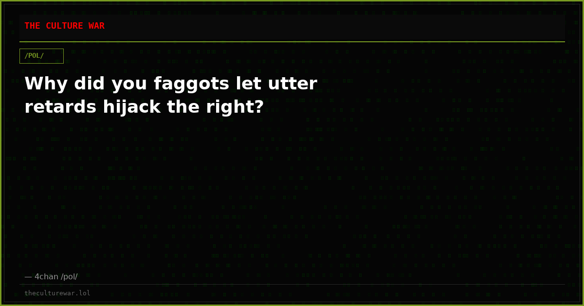 Why did you faggots let utter retards hijack the right?