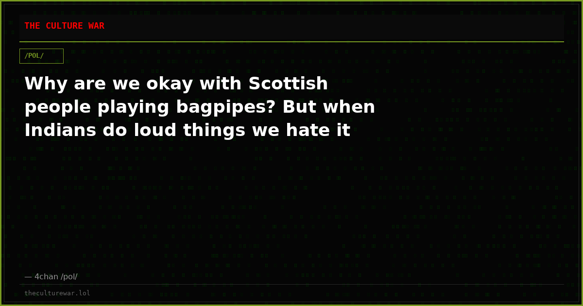 Why are we okay with Scottish people playing bagpipes? But when Indians do loud things we hate it