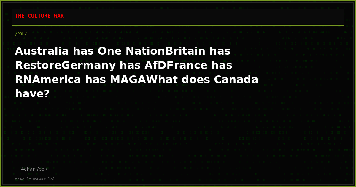 Australia has One NationBritain has RestoreGermany has AfDFrance has RNAmerica has MAGAWhat does Canada have?