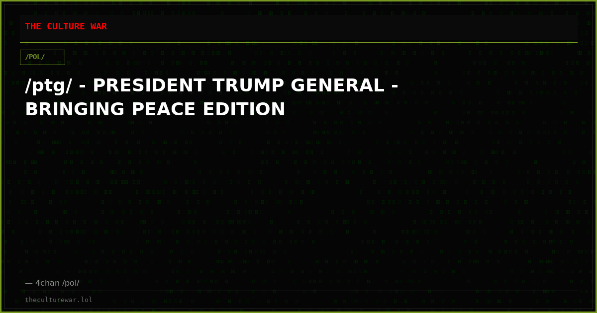 /ptg/ - PRESIDENT TRUMP GENERAL - BRINGING PEACE EDITION