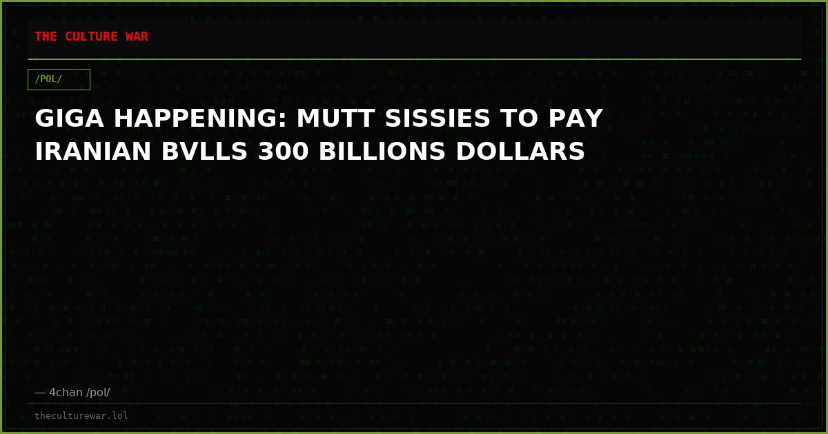GIGA HAPPENING: MUTT SISSIES TO PAY IRANIAN BVLLS 300 BILLIONS DOLLARS