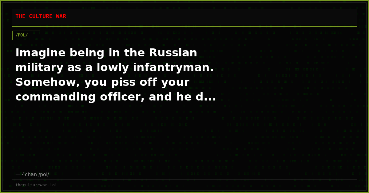 Imagine being in the Russian military as a lowly infantryman. Somehow, you piss off your commanding officer, and he d...