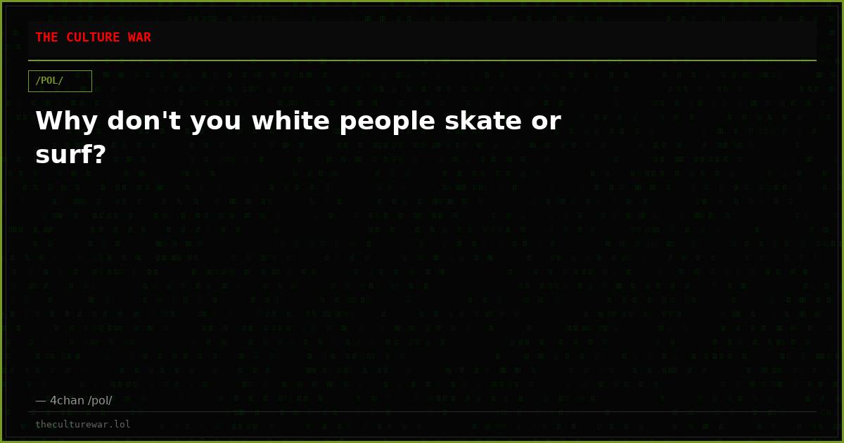 Why don't you white people skate or surf?