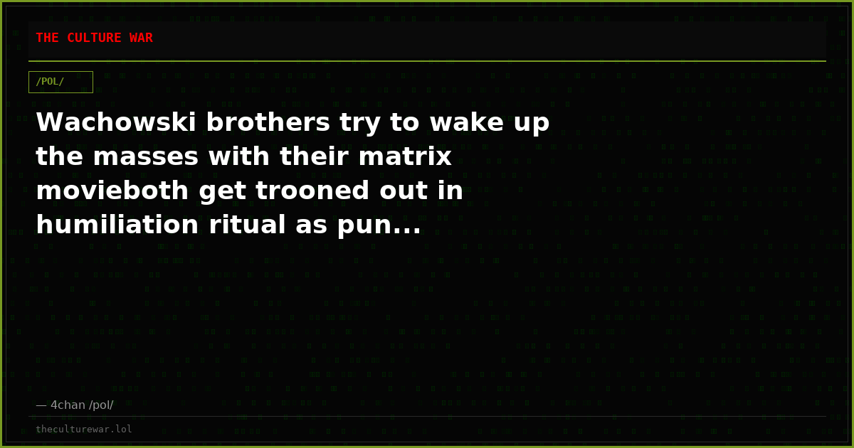 Wachowski brothers try to wake up the masses with their matrix movieboth get trooned out in humiliation ritual as pun...