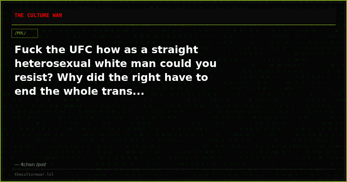 Fuck the UFC how as a straight heterosexual white man could you resist? Why did the right have to end the whole trans...
