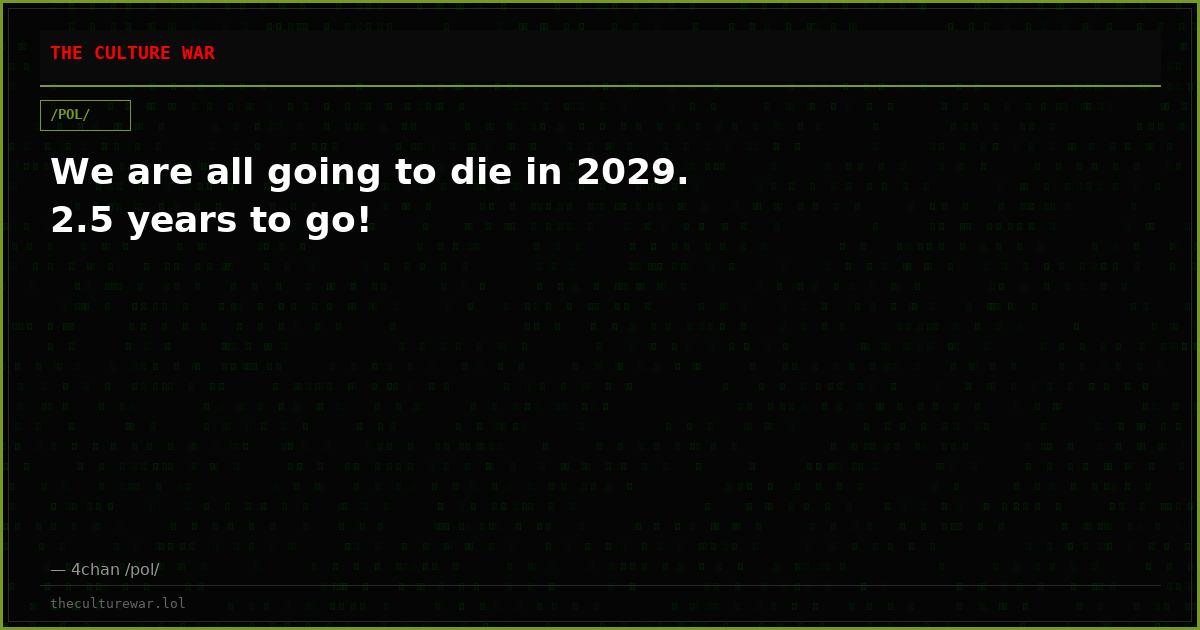 We are all going to die in 2029. 2.5 years to go!