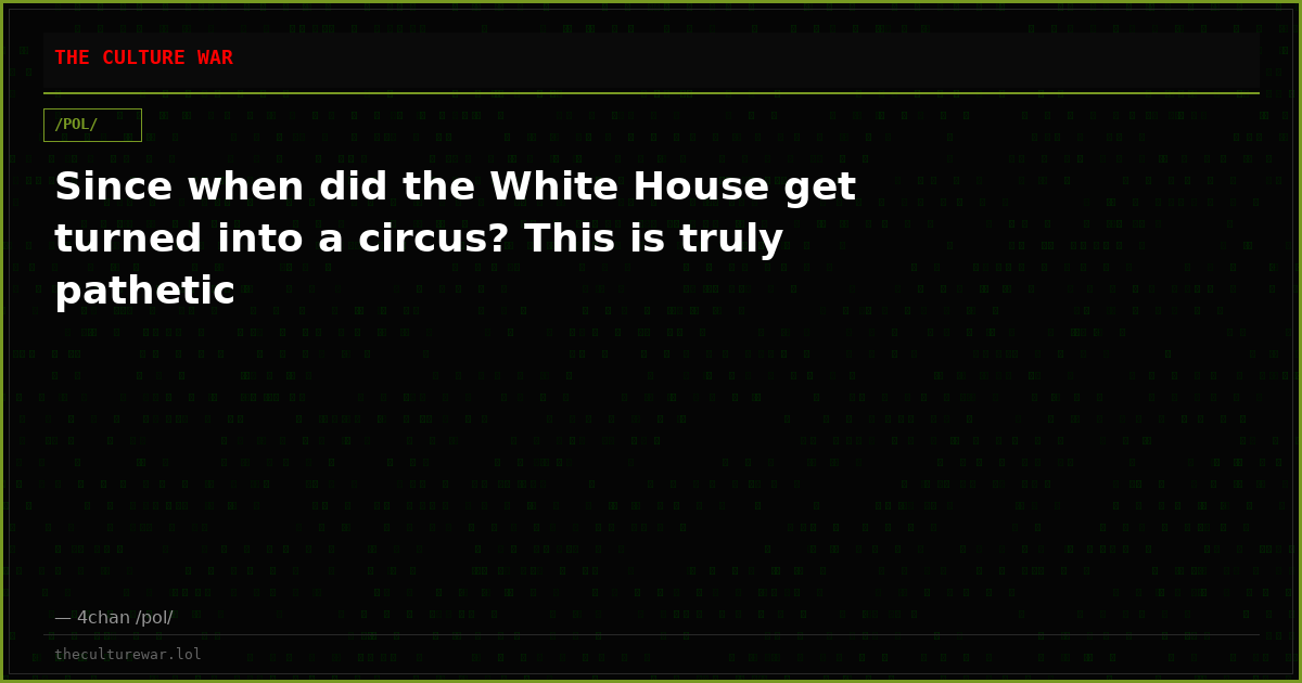Since when did the White House get turned into a circus? This is truly pathetic
