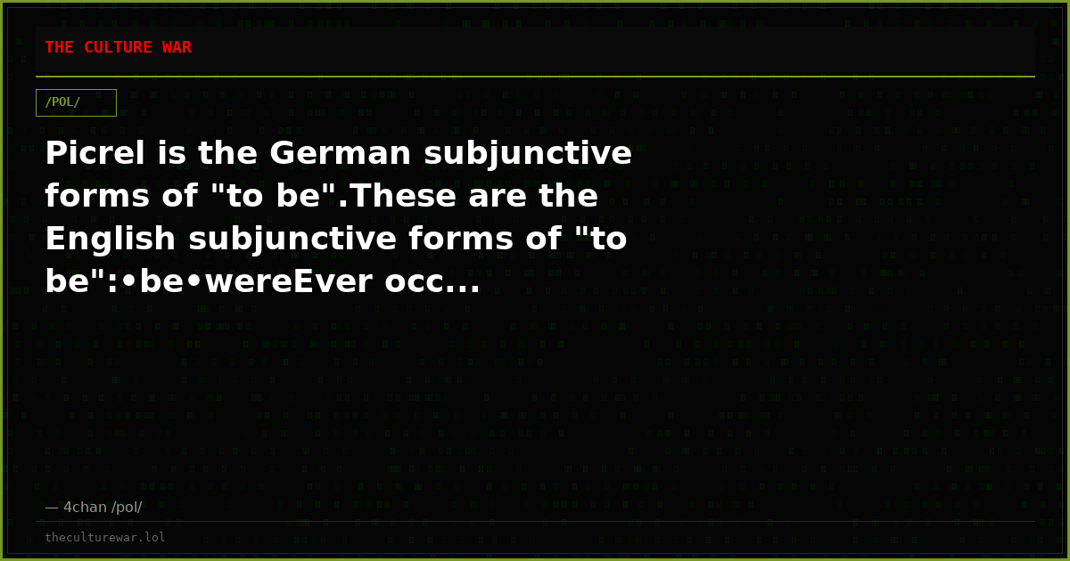 Picrel is the German subjunctive forms of "to be".These are the English subjunctive forms of "to be":•be•wereEver occ...