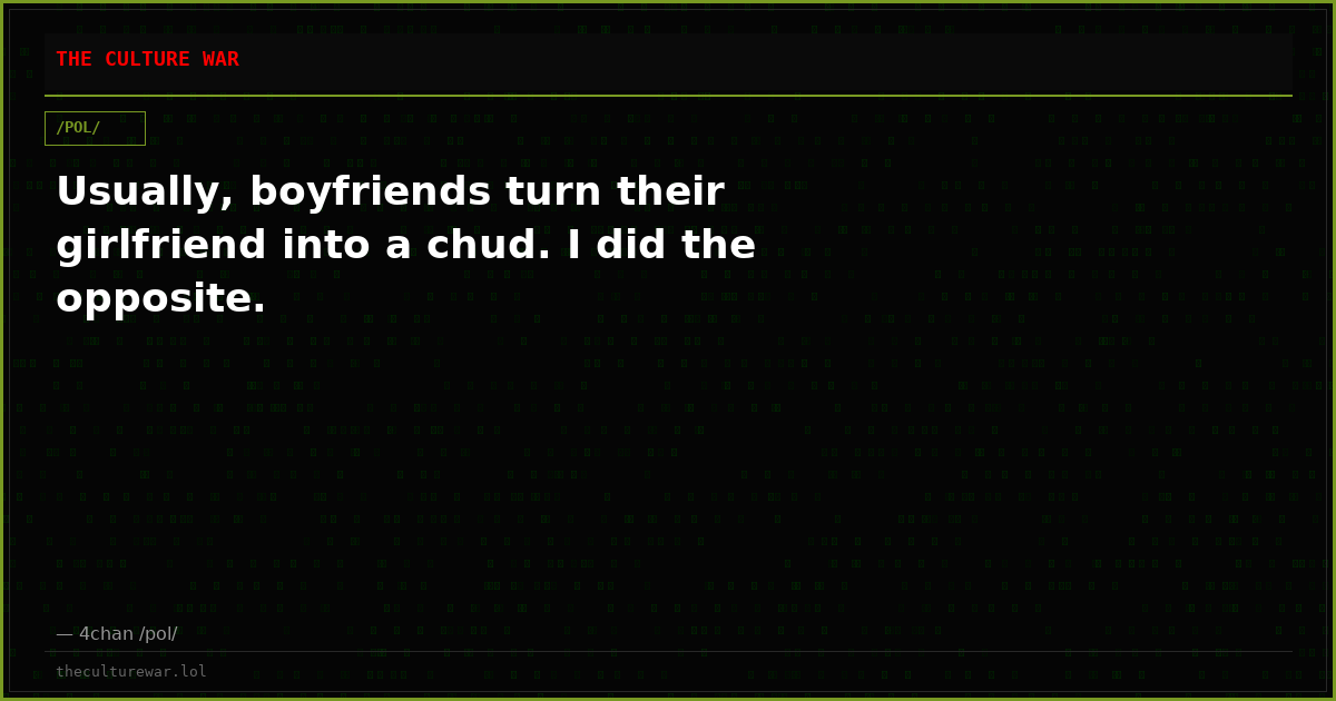 Usually, boyfriends turn their girlfriend into a chud. I did the opposite.