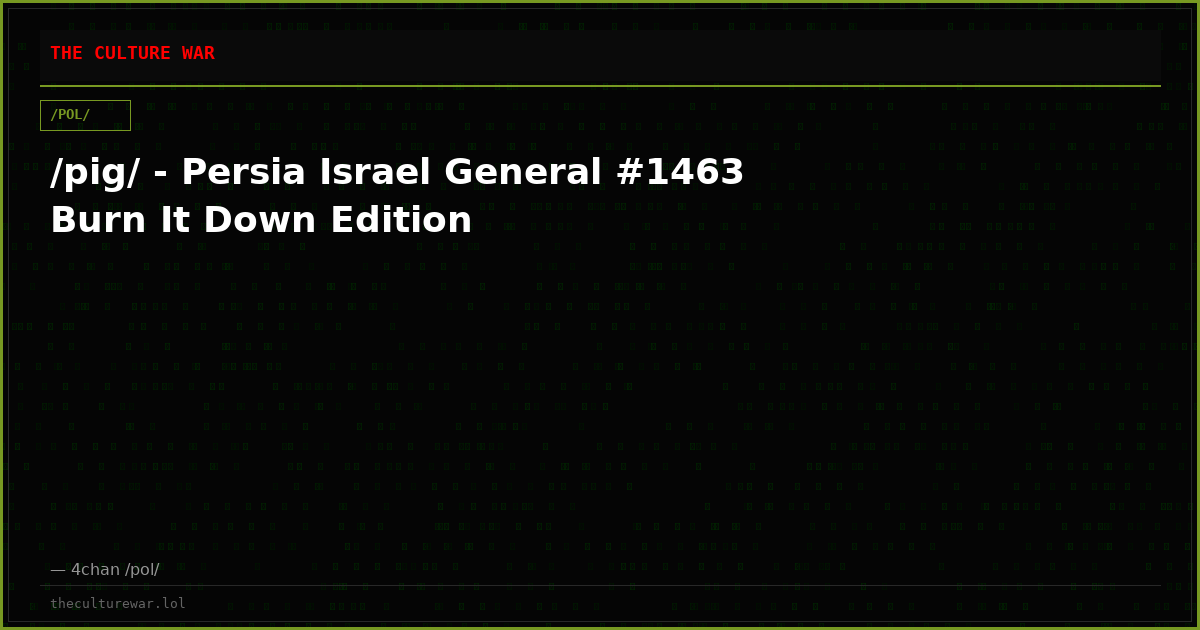 /pig/ - Persia Israel General #1463 Burn It Down Edition
