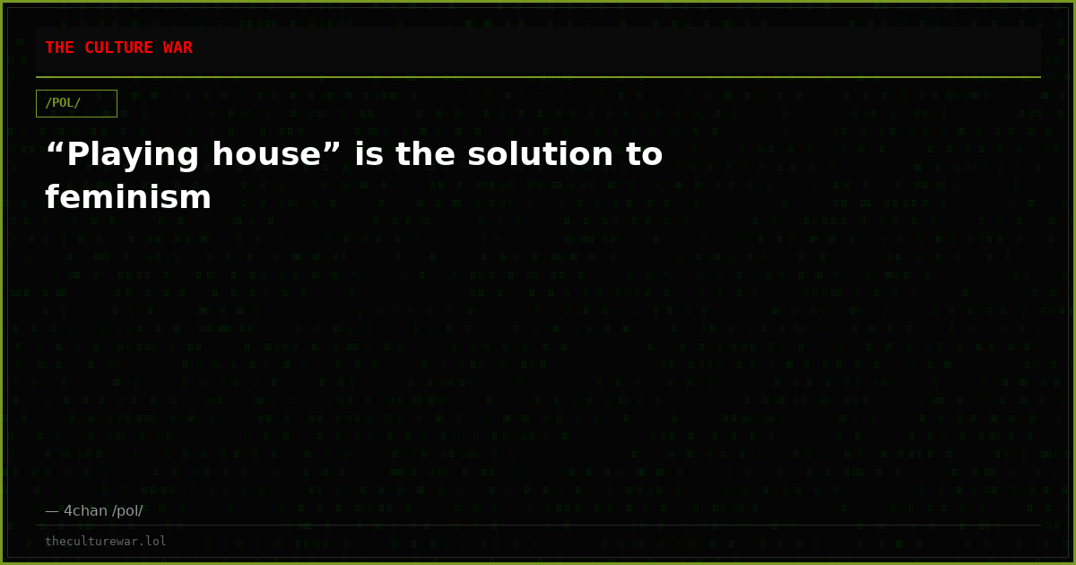 “Playing house” is the solution to feminism
