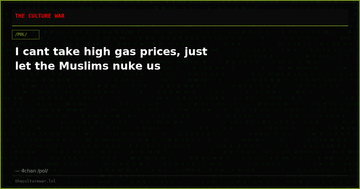 I cant take high gas prices, just let the Muslims nuke us