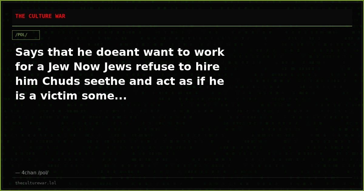 Says that he doeant want to work for a Jew Now Jews refuse to hire him Chuds seethe and act as if he is a victim some...