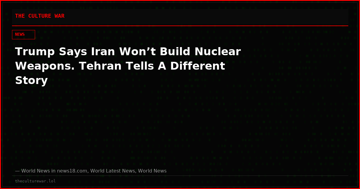 Trump Says Iran Won’t Build Nuclear Weapons. Tehran Tells A Different Story