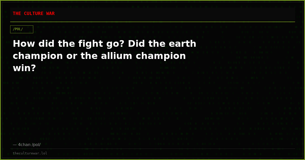 How did the fight go? Did the earth champion or the allium champion win?
