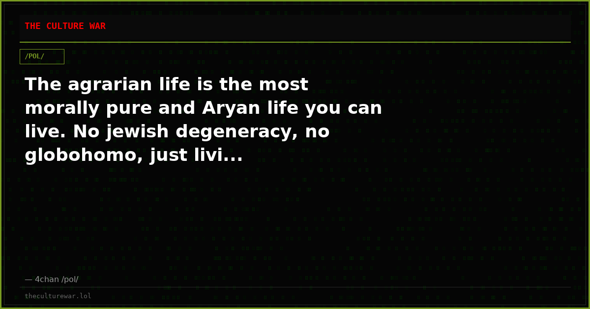 The agrarian life is the most morally pure and Aryan life you can live. No jewish degeneracy, no globohomo, just livi...