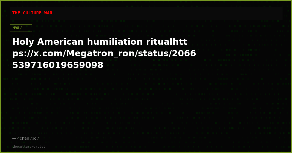 Holy American humiliation ritualhttps://x.com/Megatron_ron/status/2066539716019659098