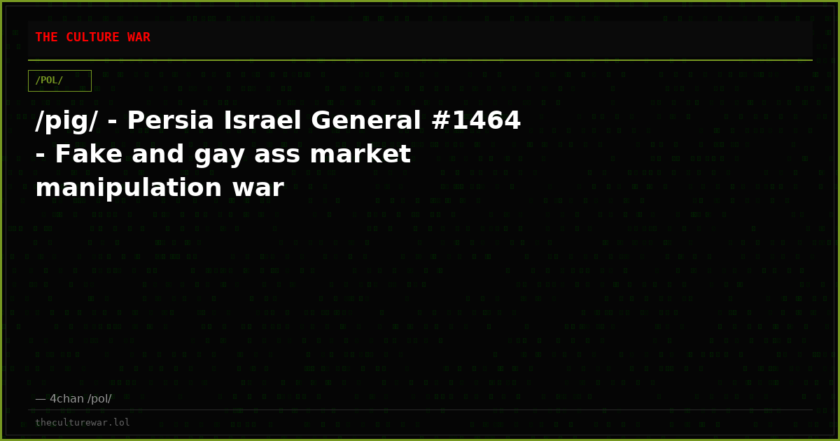 /pig/ - Persia Israel General #1464 - Fake and gay ass market manipulation war