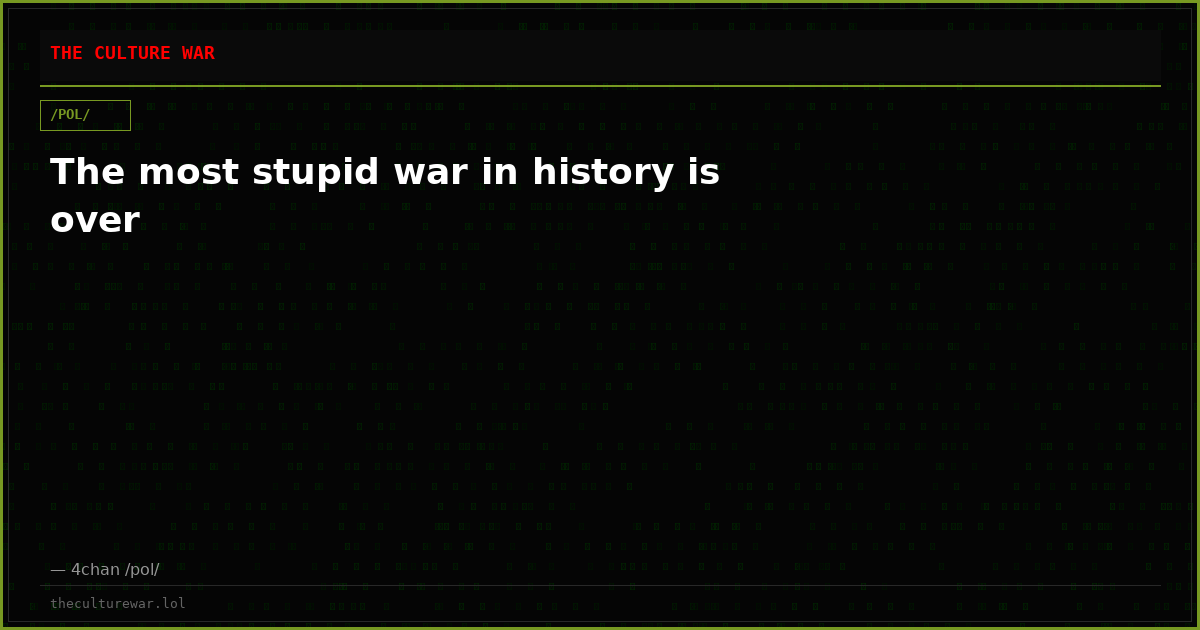 The most stupid war in history is over