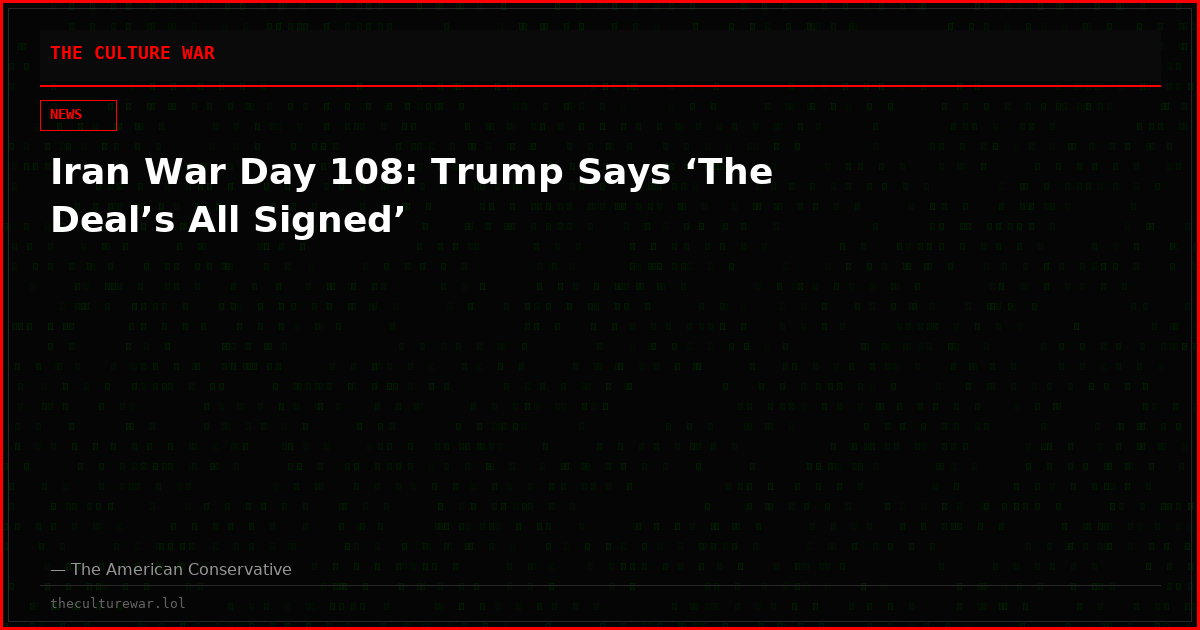 Iran War Day 108: Trump Says ‘The Deal’s All Signed’