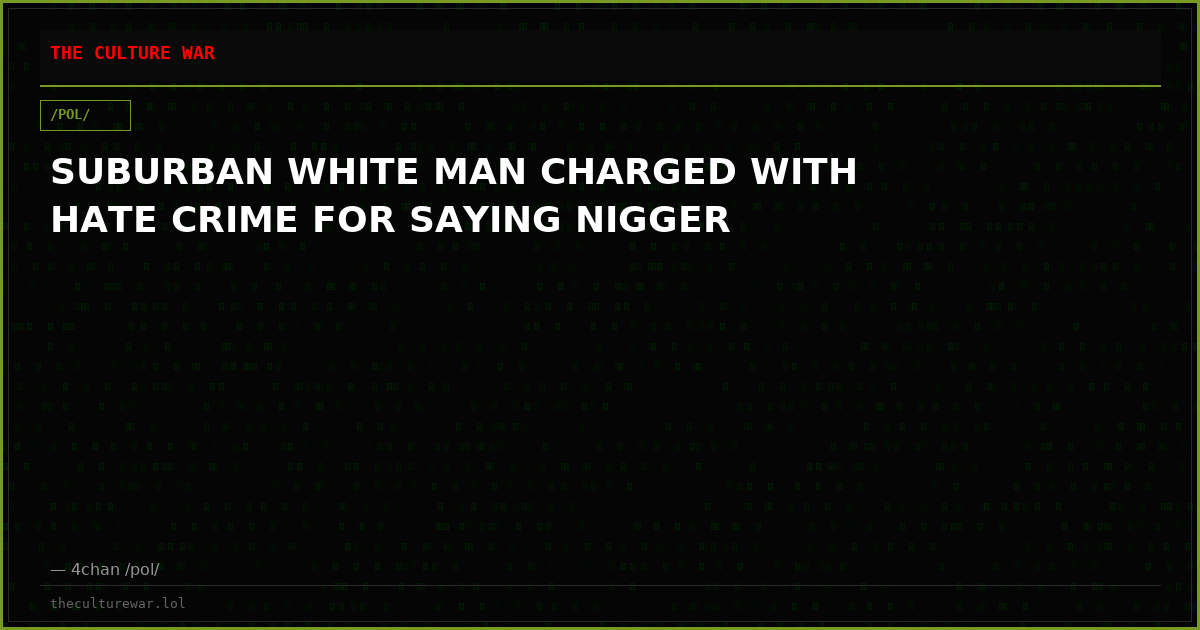 SUBURBAN WHITE MAN CHARGED WITH HATE CRIME FOR SAYING NIGGER