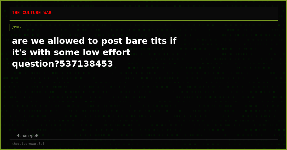 are we allowed to post bare tits if it's with some low effort question?537138453