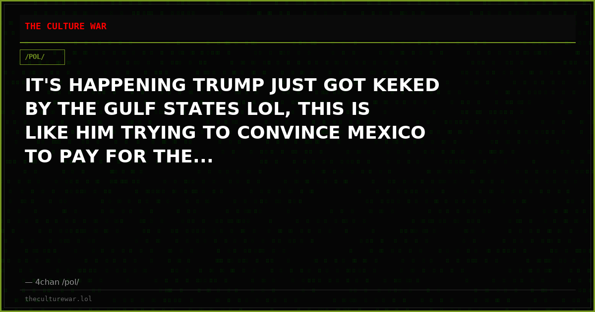 IT'S HAPPENING TRUMP JUST GOT KEKED BY THE GULF STATES LOL, THIS IS LIKE HIM TRYING TO CONVINCE MEXICO TO PAY FOR THE...