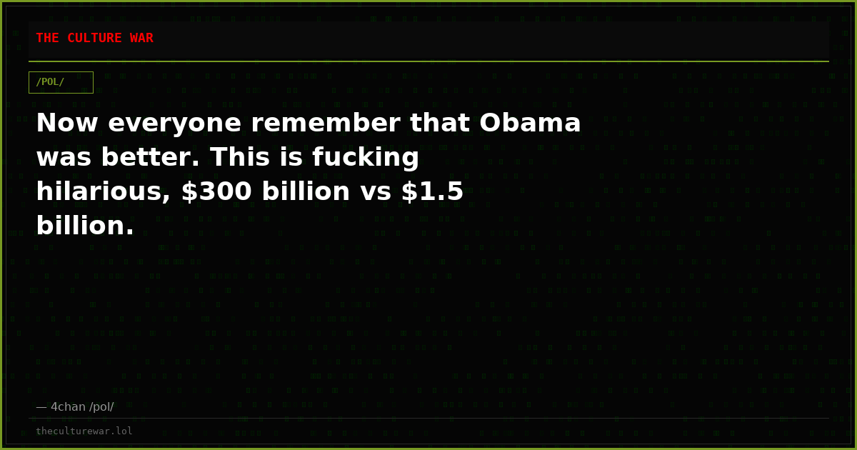 Now everyone remember that Obama was better. This is fucking hilarious, $300 billion vs $1.5 billion.
