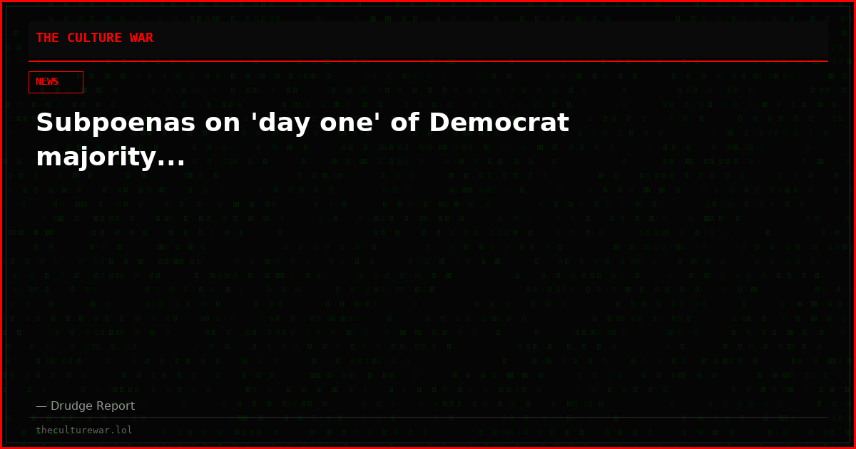 Subpoenas on 'day one' of Democrat majority...