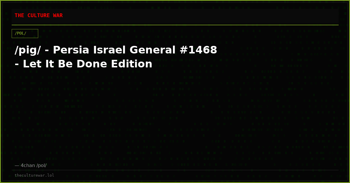 /pig/ - Persia Israel General #1468 - Let It Be Done Edition