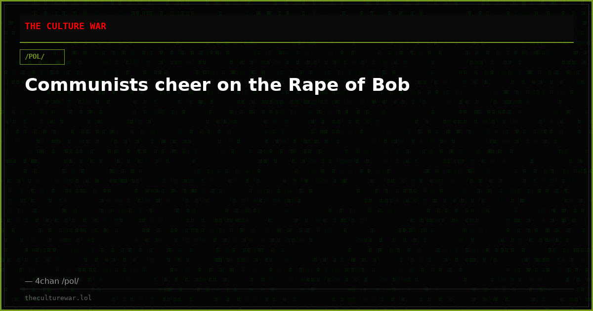 Communists cheer on the Rape of Bob