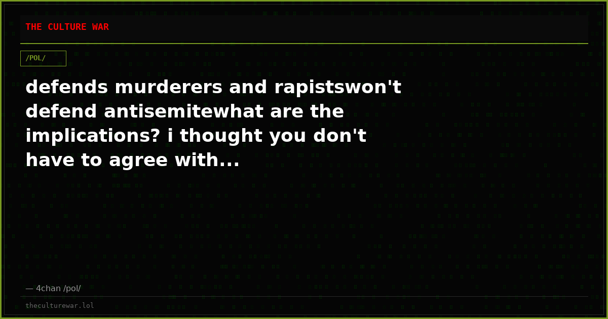 defends murderers and rapistswon't defend antisemitewhat are the implications? i thought you don't have to agree with...