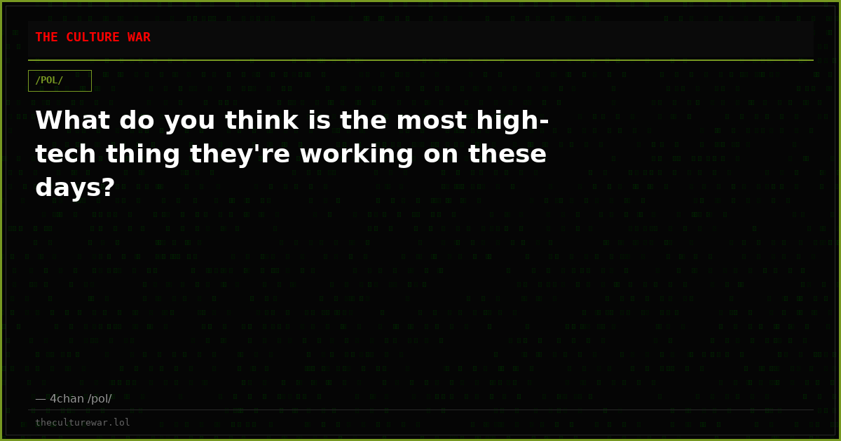 What do you think is the most high-tech thing they're working on these days?