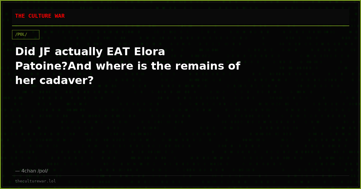 Did JF actually EAT Elora Patoine?And where is the remains of her cadaver?