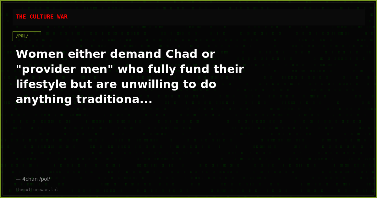 Women either demand Chad or "provider men" who fully fund their lifestyle but are unwilling to do anything traditiona...