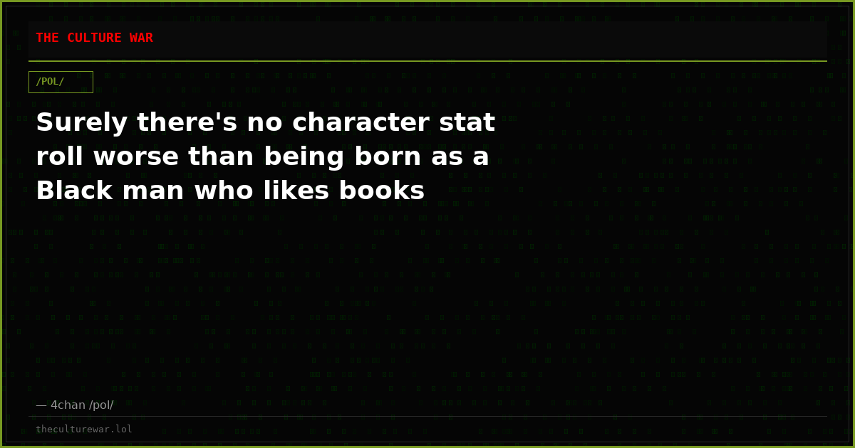 Surely there's no character stat roll worse than being born as a Black man who likes books
