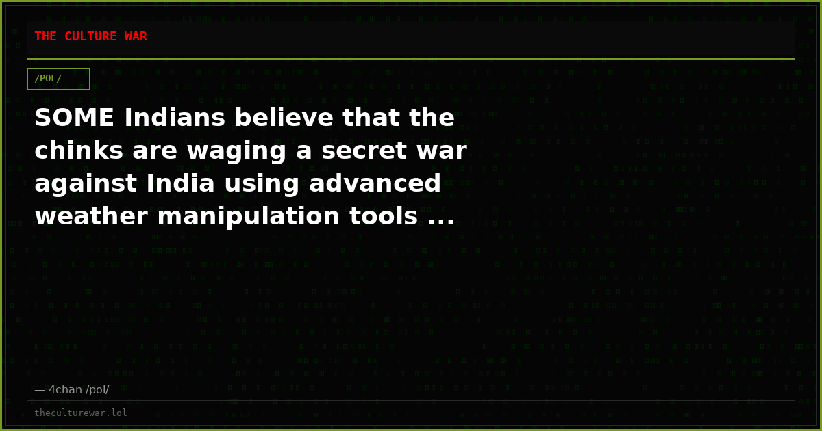 SOME Indians believe that the chinks are waging a secret war against India using advanced weather manipulation tools ...