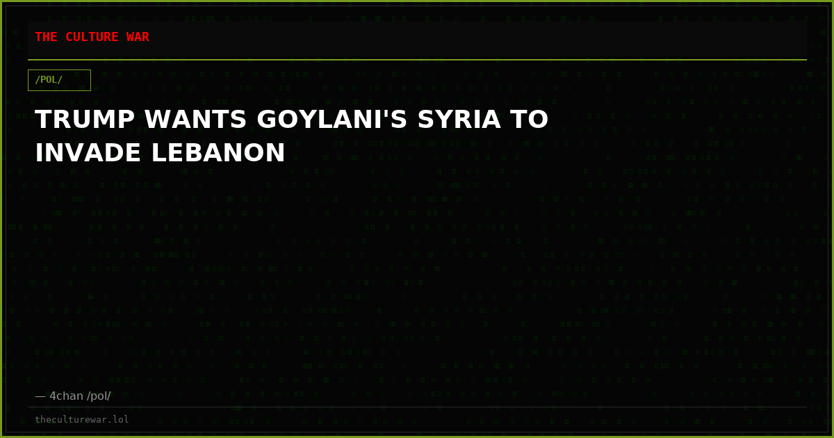 TRUMP WANTS GOYLANI'S SYRIA TO INVADE LEBANON