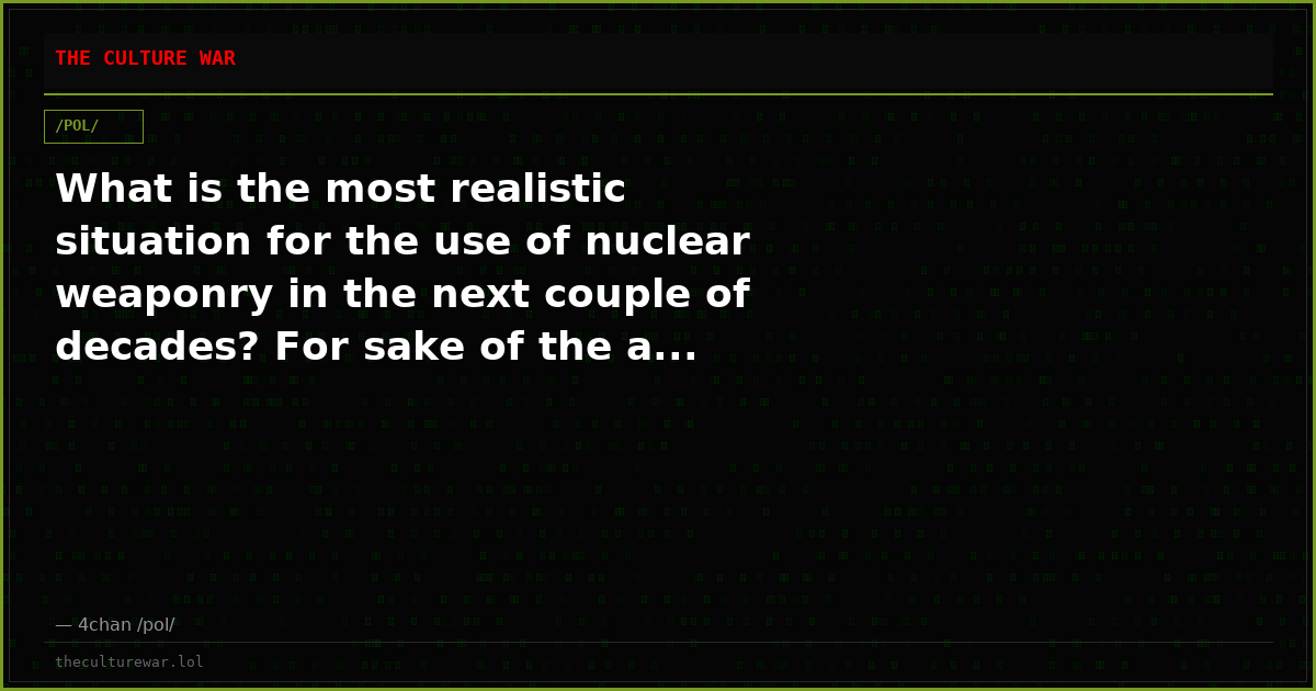 What is the most realistic situation for the use of nuclear weaponry in the next couple of decades? For sake of the a...