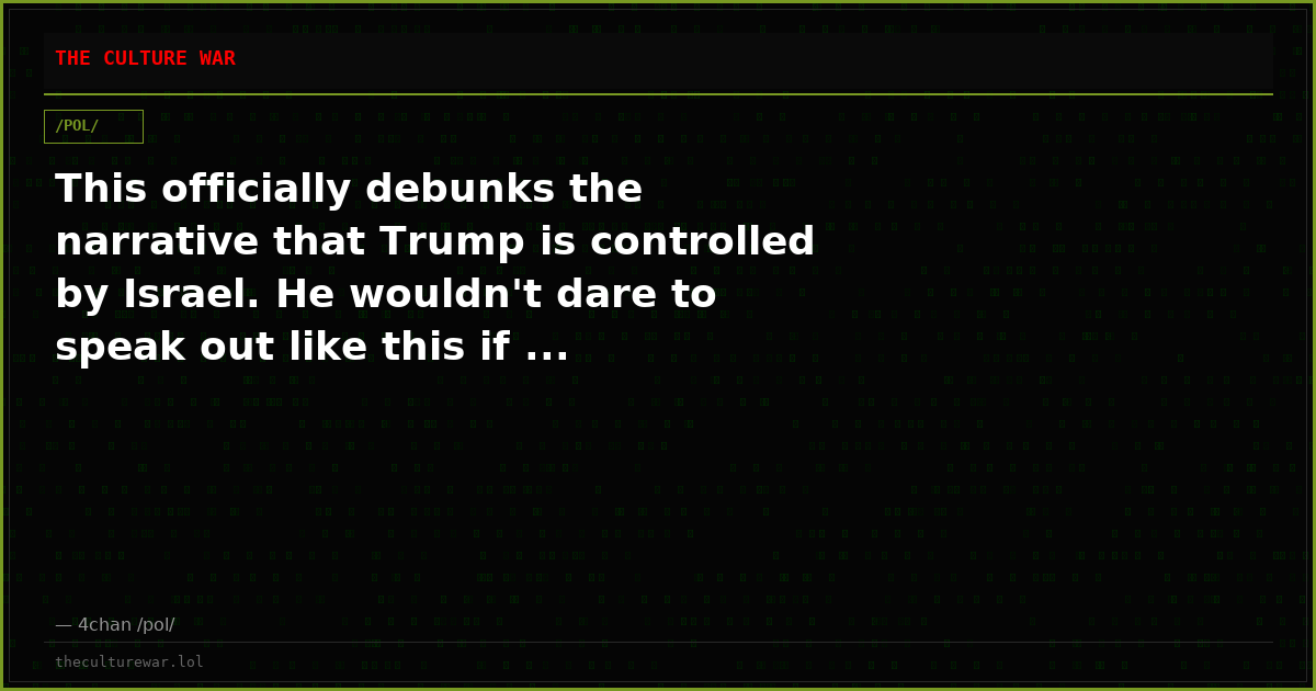 This officially debunks the narrative that Trump is controlled by Israel. He wouldn't dare to speak out like this if ...