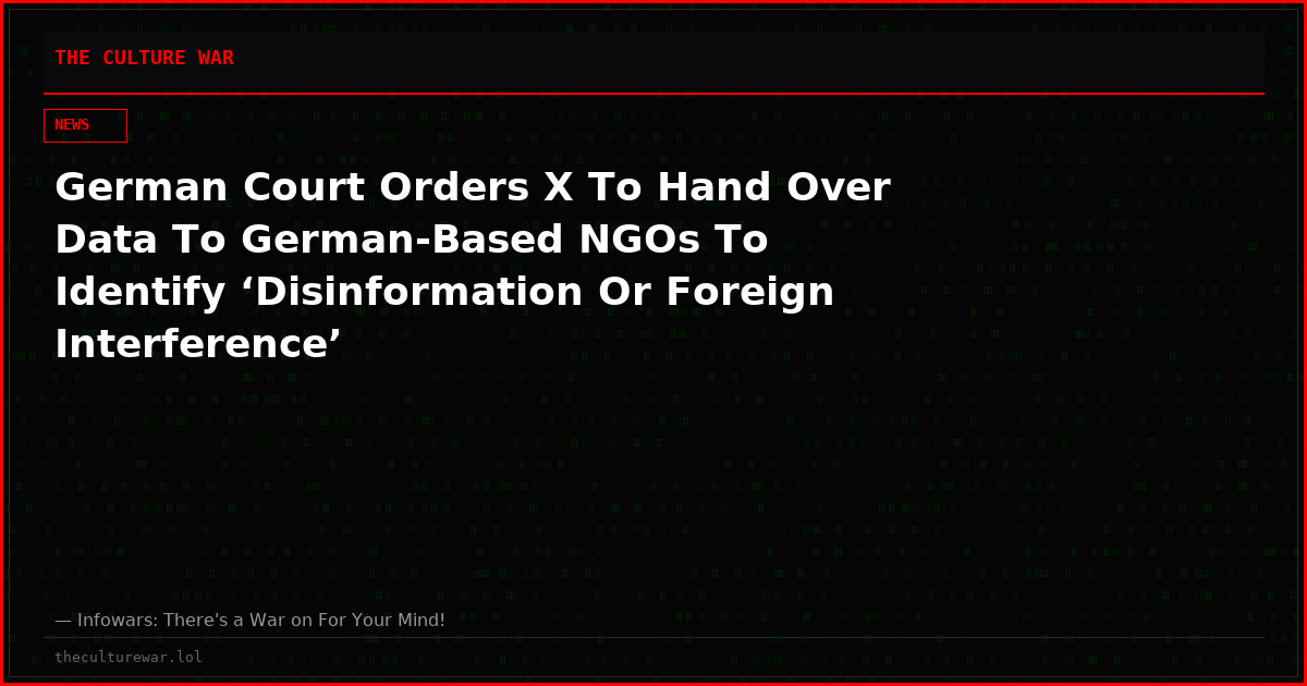 German Court Orders X To Hand Over Data To German-Based NGOs To Identify ‘Disinformation Or Foreign Interference’