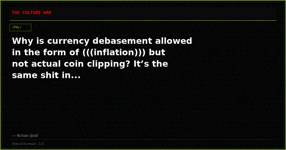 Why is currency debasement allowed in the form of (((inflation))) but not actual coin clipping? It’s the same shit in...