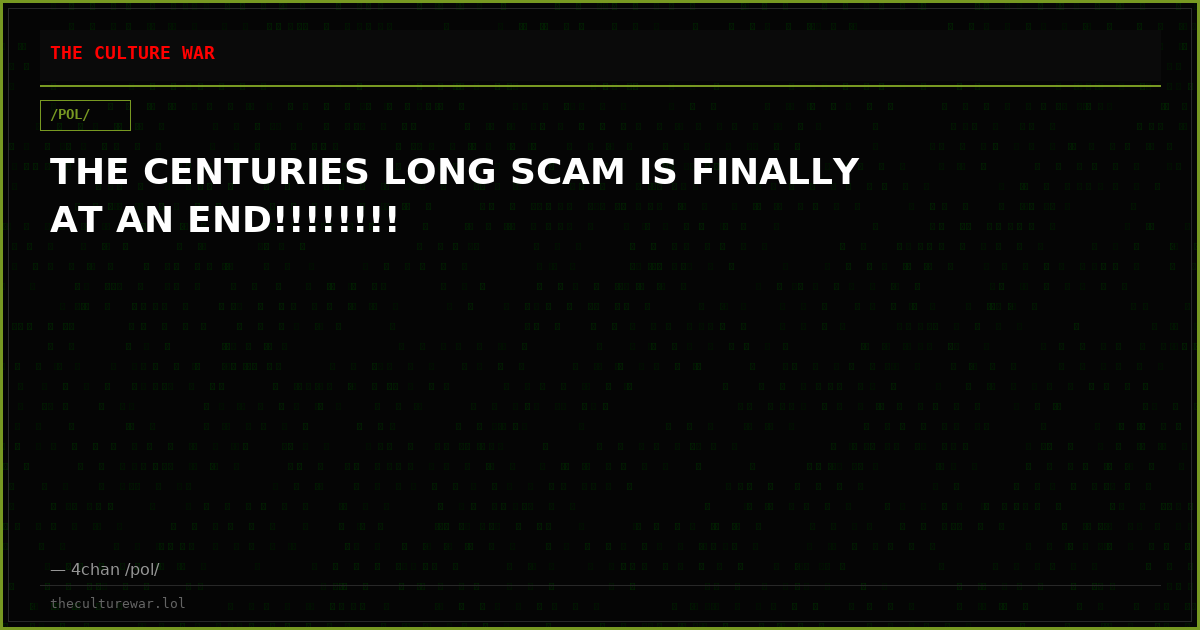 THE CENTURIES LONG SCAM IS FINALLY AT AN END!!!!!!!!