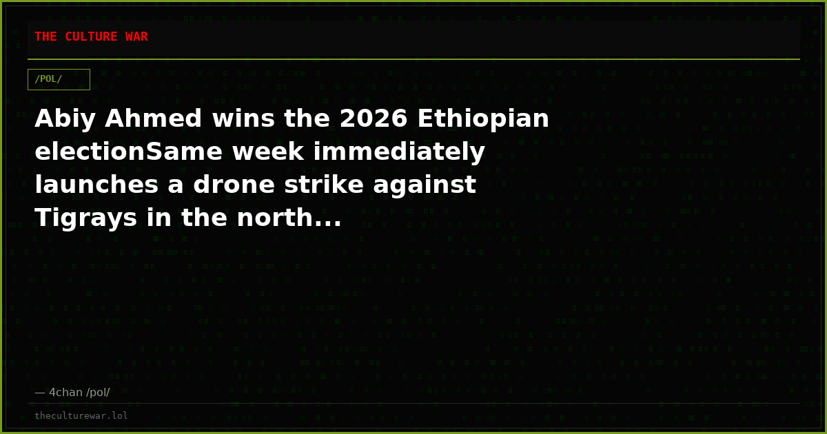 Abiy Ahmed wins the 2026 Ethiopian electionSame week immediately launches a drone strike against Tigrays in the north...