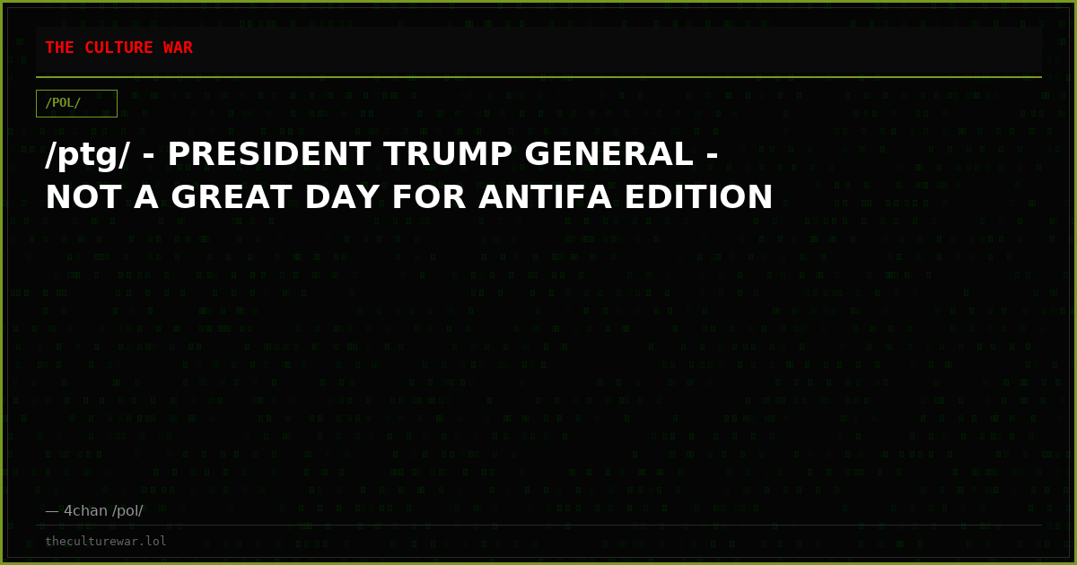 /ptg/ - PRESIDENT TRUMP GENERAL - NOT A GREAT DAY FOR ANTIFA EDITION